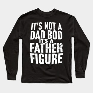 It's Not A Dad Bod It's A Father Figure Long Sleeve T-Shirt